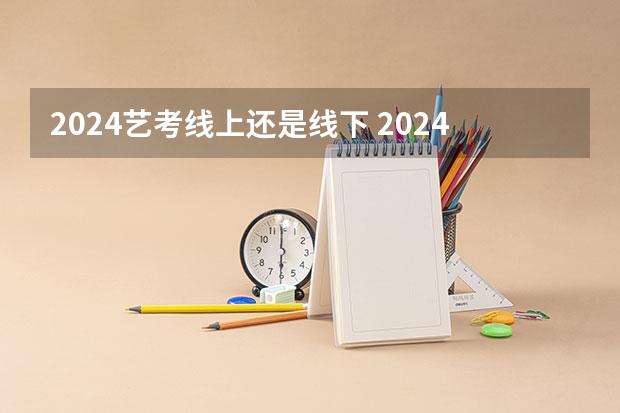 2024艺考线上还是线下 2024年艺考美术文化分数线