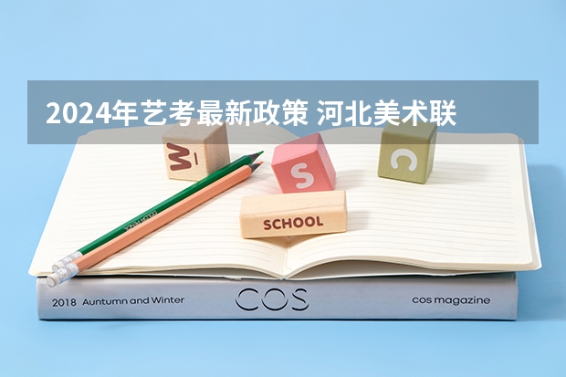 2024年艺考最新政策 河北美术联考时间