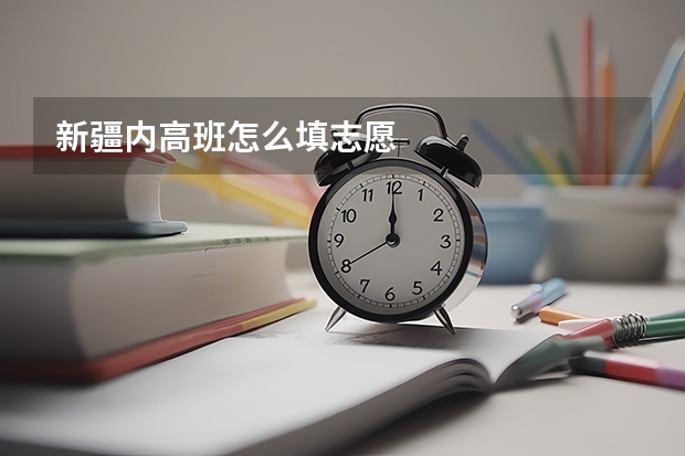 新疆内高班怎么填志愿