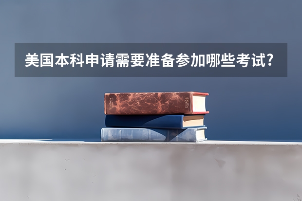 美国本科申请需要准备参加哪些考试?