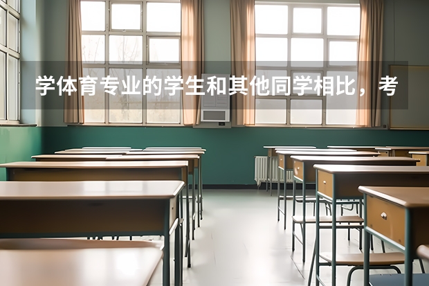 学体育专业的学生和其他同学相比，考大学时有哪些不同？