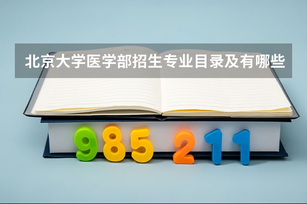 北京大学医学部招生专业目录及有哪些院系(参考)