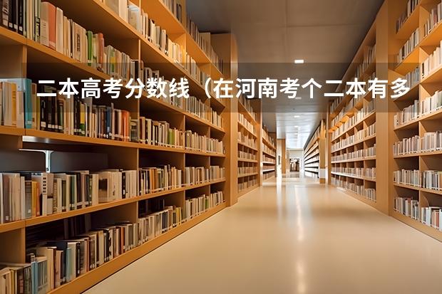 二本高考分数线（在河南考个二本有多难）
