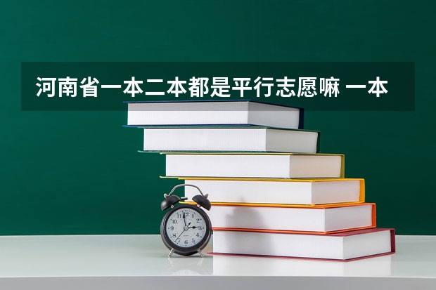 河南省一本二本都是平行志愿嘛 一本二本三本的分数线
