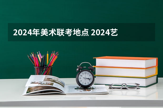 2024年美术联考地点 2024艺考改革的好处