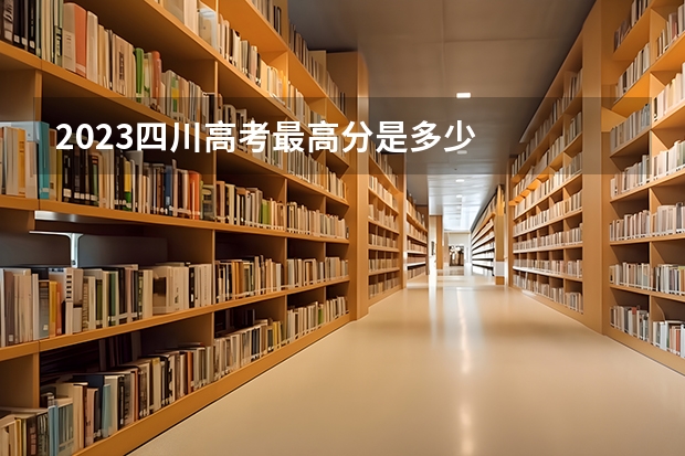 2023四川高考最高分是多少
