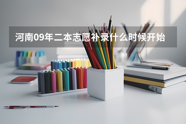 河南09年二本志愿补录什么时候开始啊？