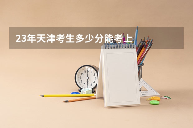 23年天津考生多少分能考上