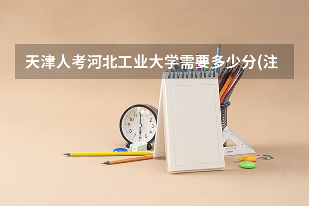 天津人考河北工业大学需要多少分(注意是天津人)