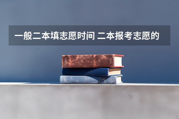一般二本填志愿时间 二本报考志愿的时间