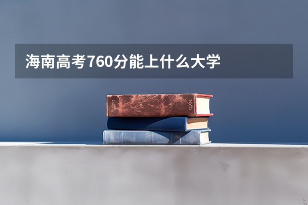 海南高考760分能上什么大学