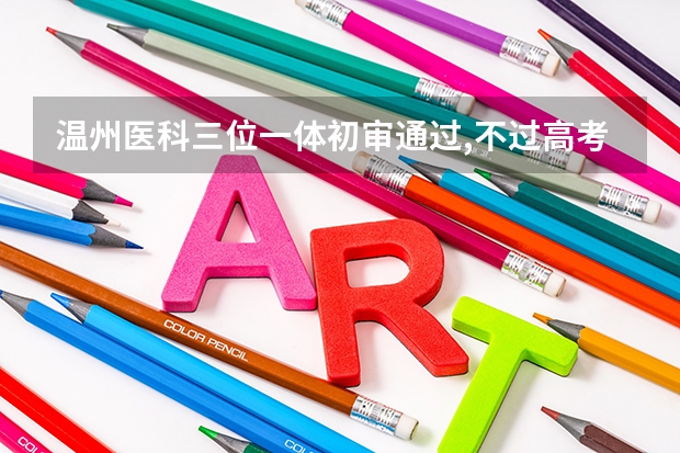 温州医科三位一体初审通过,不过高考没上一本线,还用去吗？