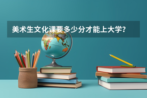 美术生文化课要多少分才能上大学？