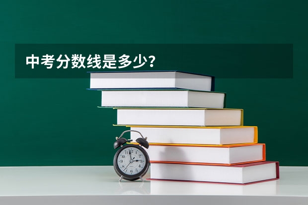 中考分数线是多少？
