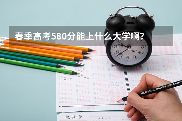 春季高考580分能上什么大学啊？