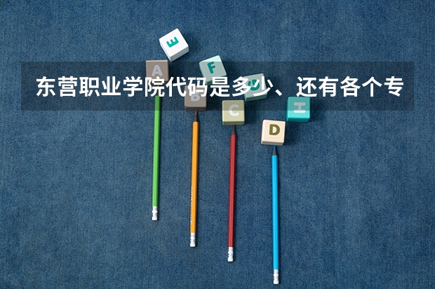 东营职业学院代码是多少、还有各个专业的代码呢