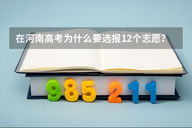 在河南高考为什么要选报12个志愿?