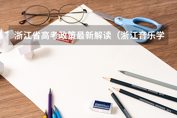 浙江省高考政策最新解读(浙江音乐学院报考政策解读)