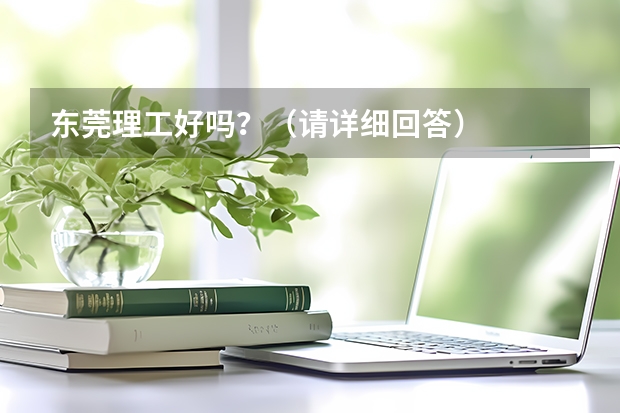 东莞理工好吗？（请详细回答）