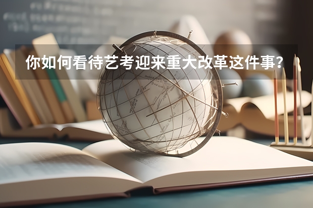 你如何看待艺考迎来重大改革这件事？