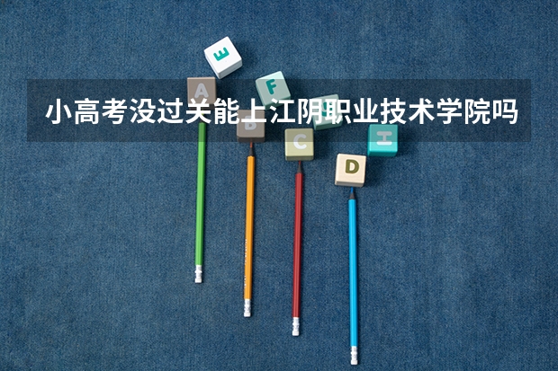 小高考没过关能上江阴职业技术学院吗
