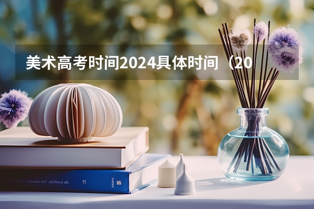美术高考时间2024具体时间（2024艺考考试时间）