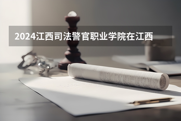 2024江西司法警官职业学院在江西招生计划表