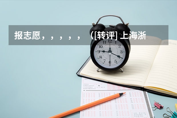 报志愿，，，，，（[转评] 上海浙江新高考改革：为何理想与现实的差距这么大？）