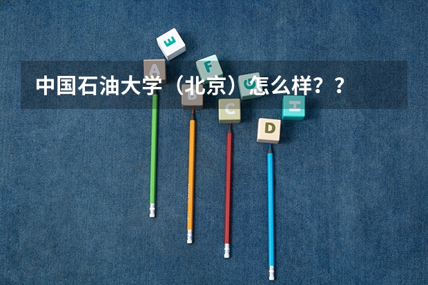中国石油大学（北京）怎么样？？
