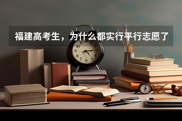 福建高考生，为什么都实行平行志愿了，一些院校还建议我把他们的填A志愿比较保险？