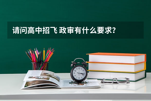 请问高中招飞 政审有什么要求？
