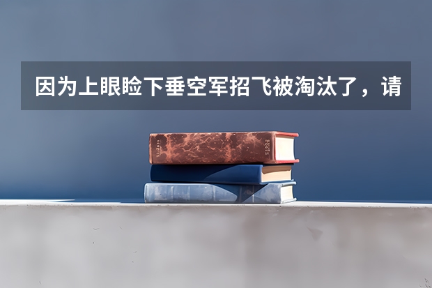 因为上眼睑下垂空军招飞被淘汰了，请问一般的军事院校的体检能过吗？