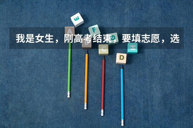 我是女生,刚高考结束,要填志愿,选哪些专业好啊?学测控啊,电气啊之类的好吗?