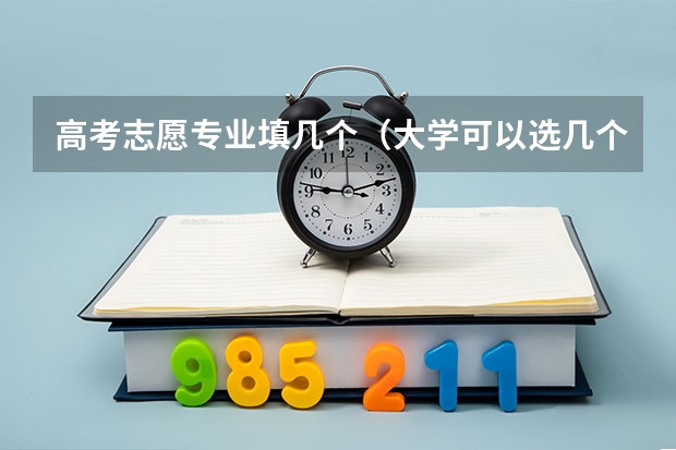 高考志愿专业填几个（大学可以选几个专业?）