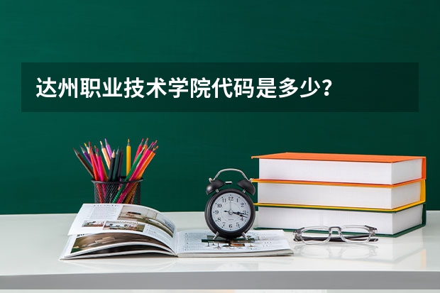 达州职业技术学院代码是多少？