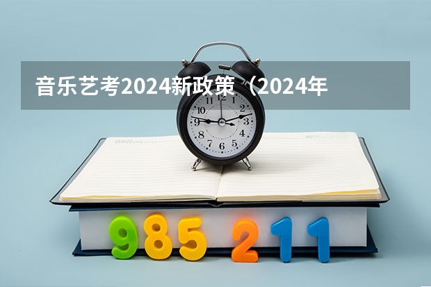 音乐艺考2024新政策（2024年艺考的时间安排是怎样的？）