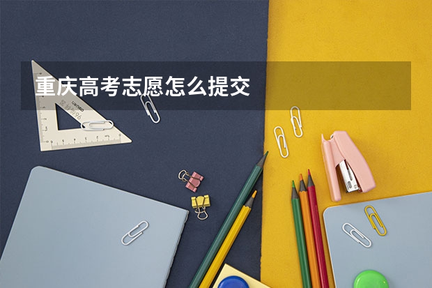 重庆高考志愿怎么提交