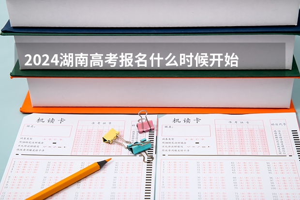 2024湖南高考报名什么时候开始