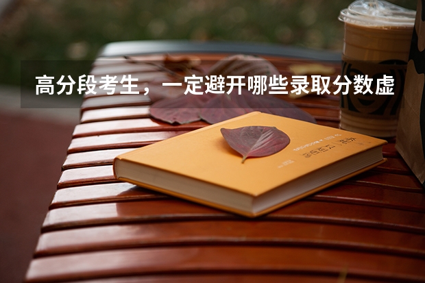 高分段考生，一定避开哪些录取分数虚高的坑爹大学和专业呢？