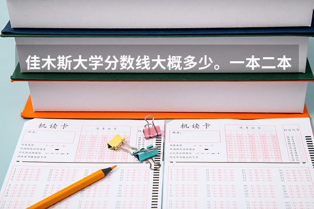 佳木斯大学分数线大概多少。一本二本三本的。