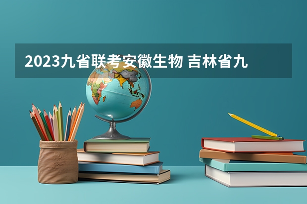 2023九省联考安徽生物 吉林省九省联考成绩公布时间
