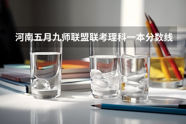 河南五月九师联盟联考理科一本分数线 九省联考第一名是谁