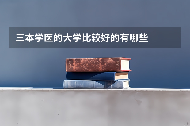 三本学医的大学比较好的有哪些