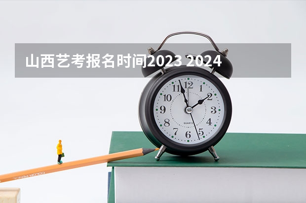 山西艺考报名时间2023 2024四川艺考时间