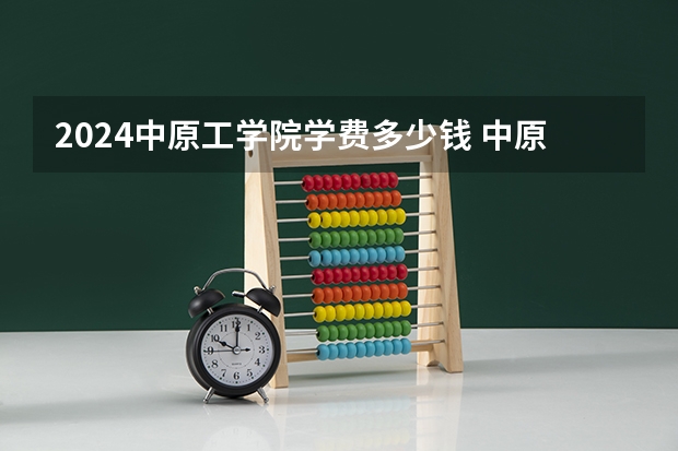 2024中原工学院学费多少钱 中原工学院收费标准