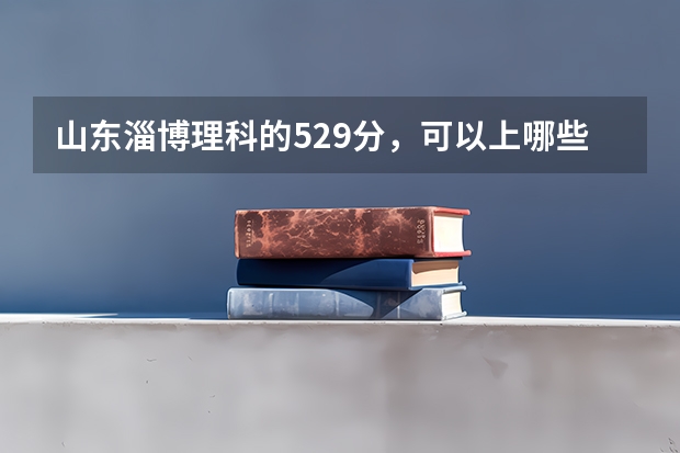 山东淄博理科的529分，可以上哪些省内的三本？