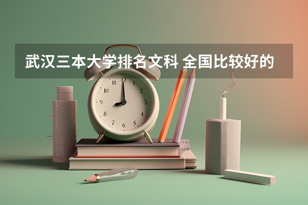 武汉三本大学排名文科 全国比较好的三本院校