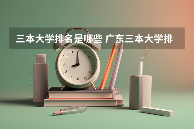 三本大学排名是哪些 广东三本大学排名及分数线