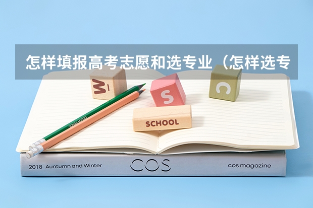怎样填报高考志愿和选专业（怎样选专业和学校）