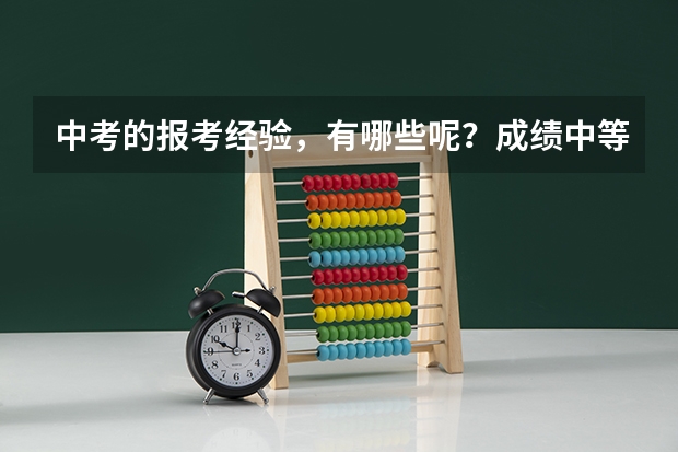 中考的报考经验,有哪些呢?成绩中等的孩子该怎么报志愿?